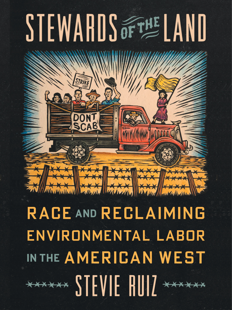 Book Talk: Stevie Ruiz — Stewards of the Land: Race and Reclaiming Environmental Labor in the American West